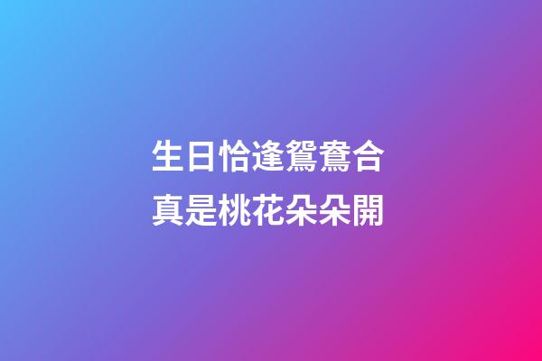 生日恰逢鴛鴦合 真是桃花朵朵開